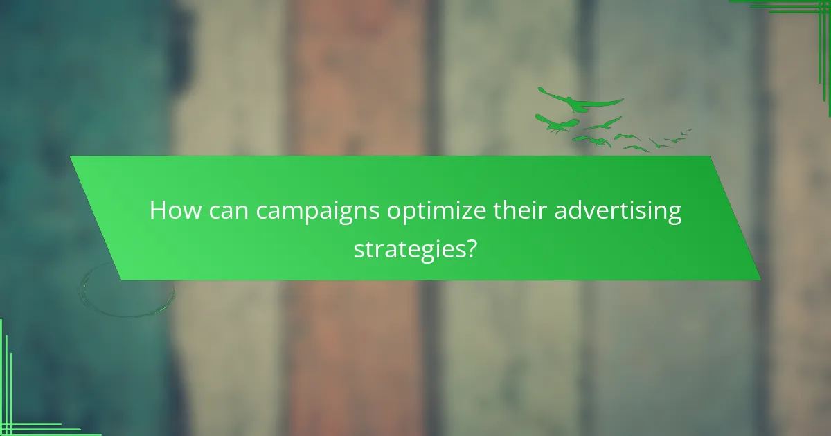 How can campaigns optimize their advertising strategies?