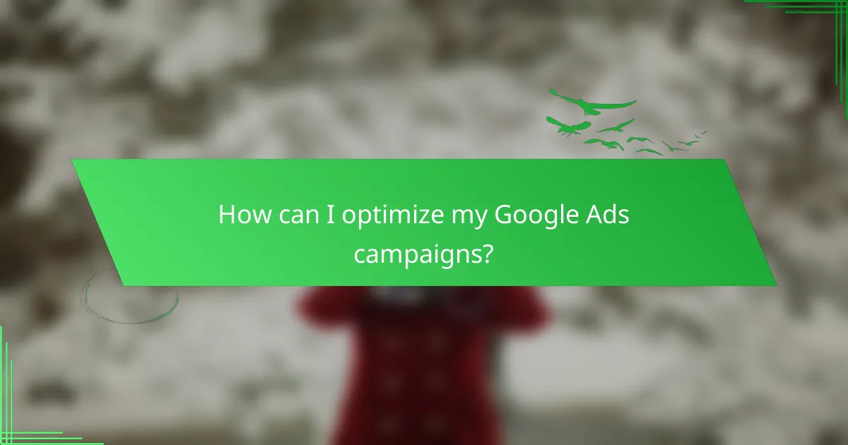 How can I optimize my Google Ads campaigns?
