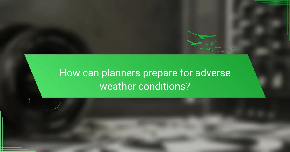 How can planners prepare for adverse weather conditions?