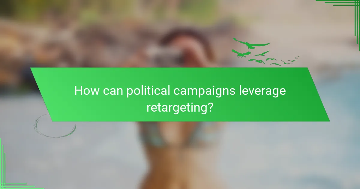 How can political campaigns leverage retargeting?