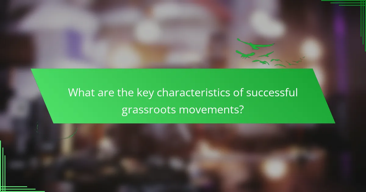 What are the key characteristics of successful grassroots movements?