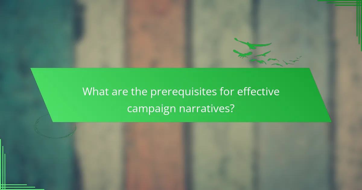 What are the prerequisites for effective campaign narratives?