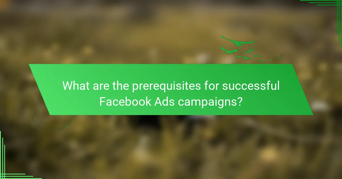 What are the prerequisites for successful Facebook Ads campaigns?