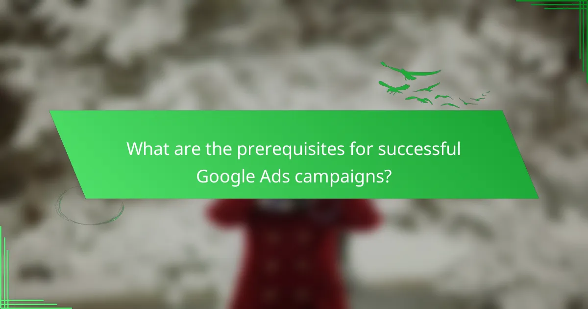 What are the prerequisites for successful Google Ads campaigns?