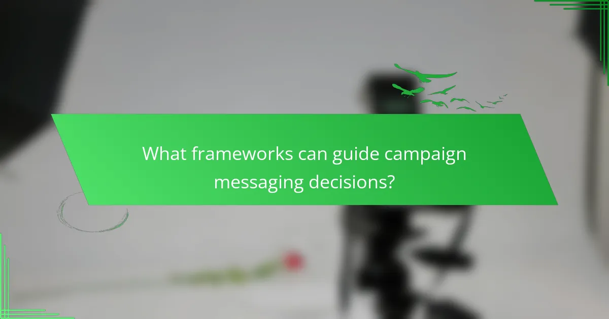 What frameworks can guide campaign messaging decisions?