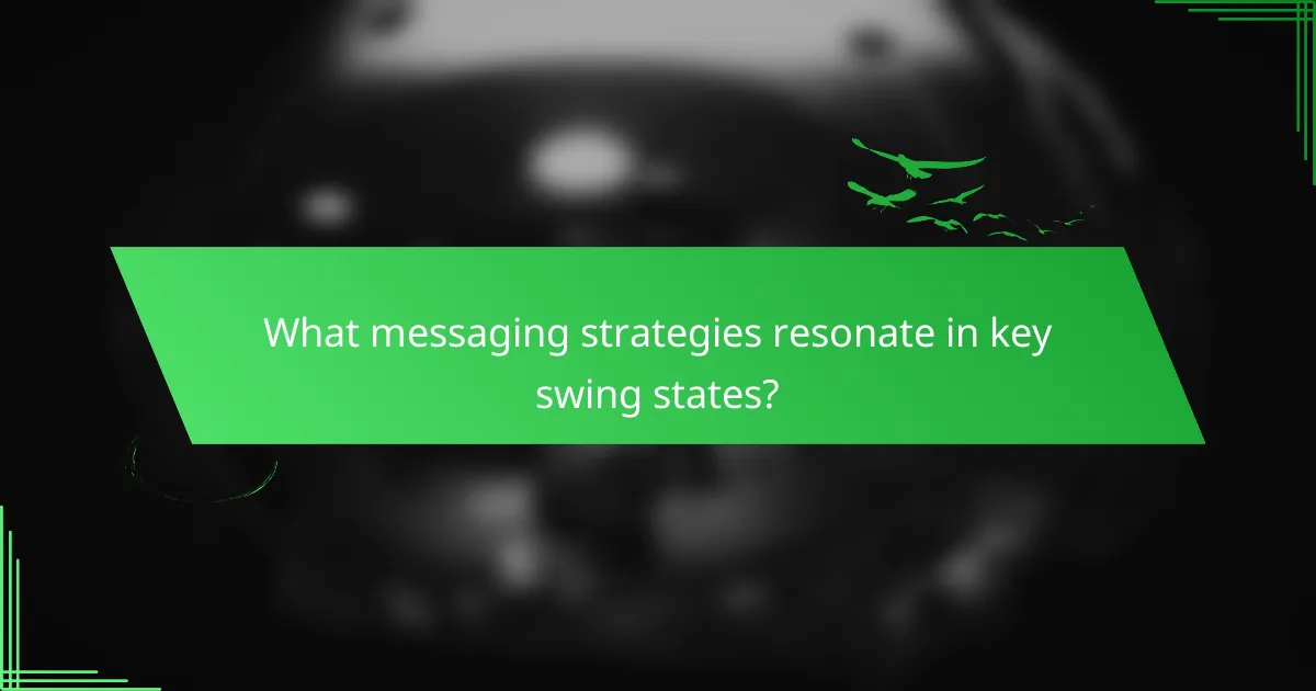 What messaging strategies resonate in key swing states?