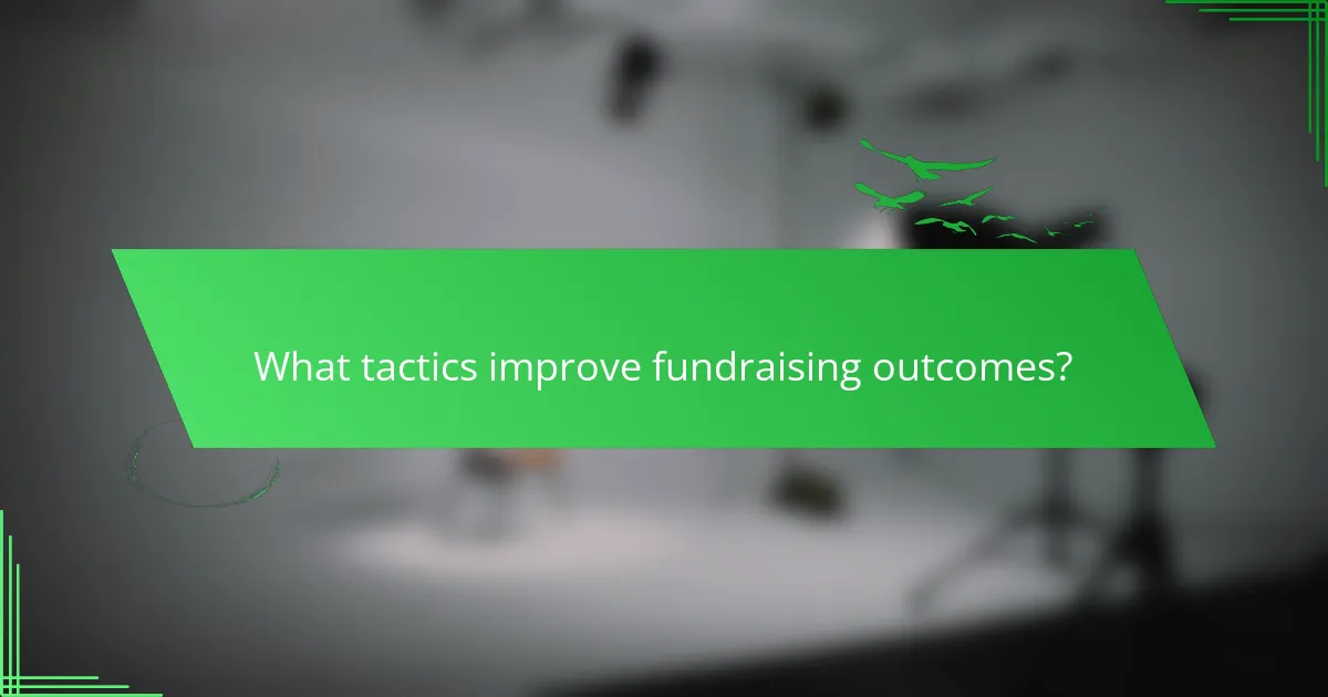 What tactics improve fundraising outcomes?